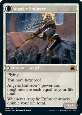 Angelic Enforcer
 Flying, double strike
You have hexproof.
If your life total would be reduced to 0 or less, instead transform Enduring Angel and your life total becomes 3. Then if Enduring Angel didn't transform this way, you lose the game. // Flying
You have hexproof.
An
